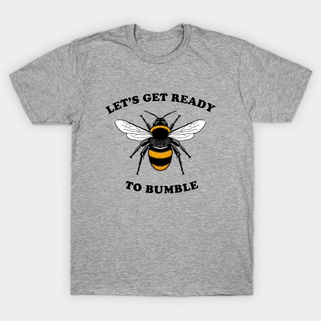 Let's Get Ready To Bumble T-Shirt by dumbshirts